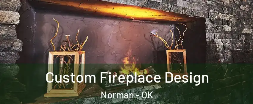 Custom Fireplace Design Norman - OK