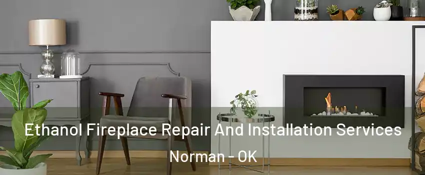 Ethanol Fireplace Repair And Installation Services Norman - OK