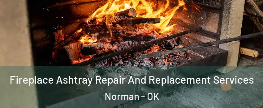 Fireplace Ashtray Repair And Replacement Services Norman - OK