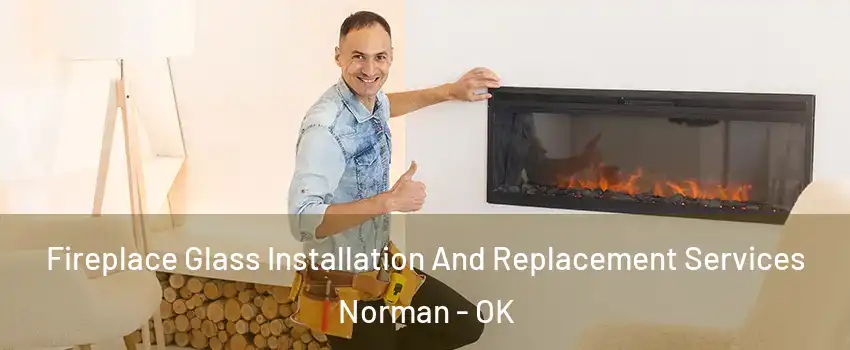 Fireplace Glass Installation And Replacement Services Norman - OK