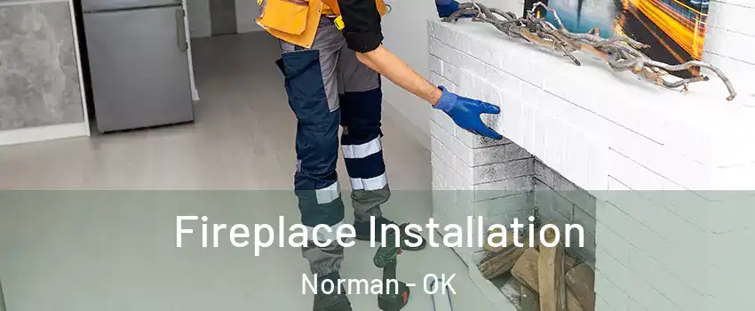 Fireplace Installation Norman - OK