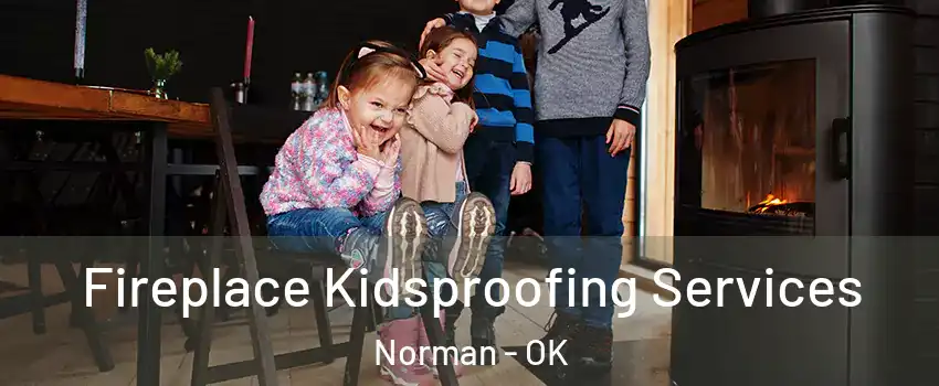 Fireplace Kidsproofing Services Norman - OK