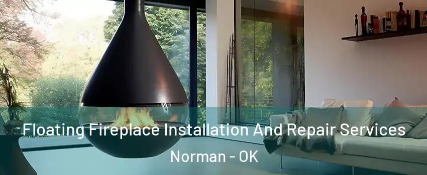 Floating Fireplace Installation And Repair Services Norman - OK