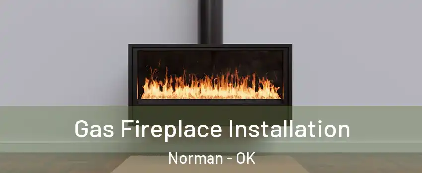 Gas Fireplace Installation Norman - OK