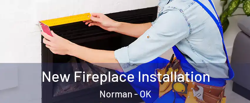 New Fireplace Installation Norman - OK