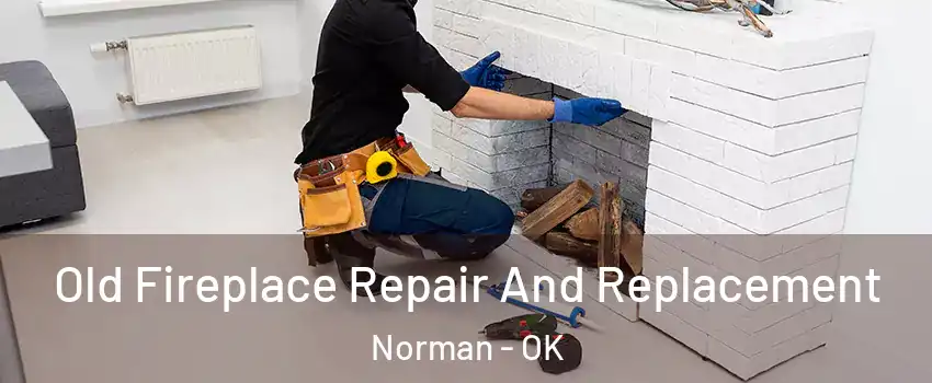 Old Fireplace Repair And Replacement Norman - OK