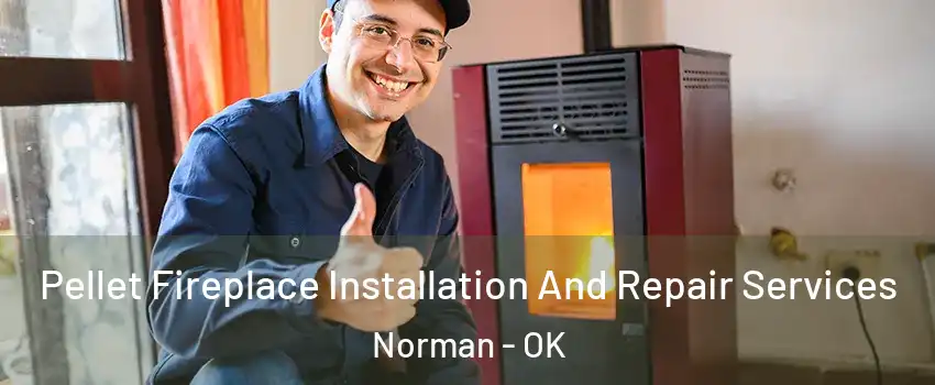 Pellet Fireplace Installation And Repair Services Norman - OK