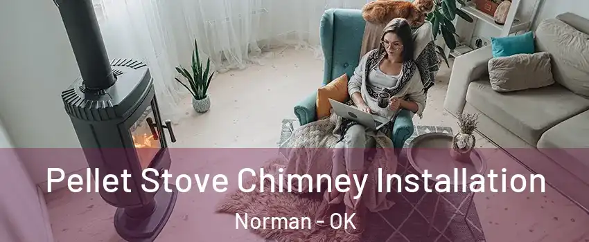 Pellet Stove Chimney Installation Norman - OK