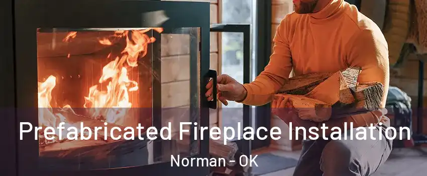 Prefabricated Fireplace Installation Norman - OK