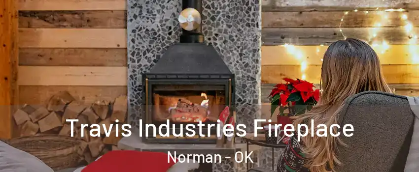 Travis Industries Fireplace Norman - OK