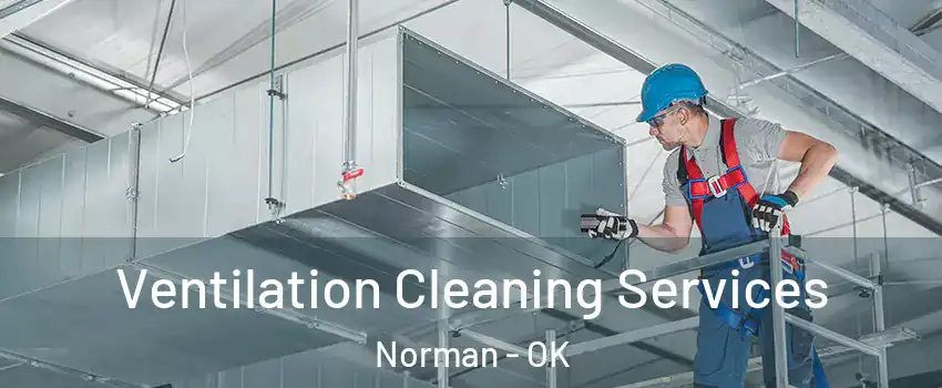 Ventilation Cleaning Services Norman - OK