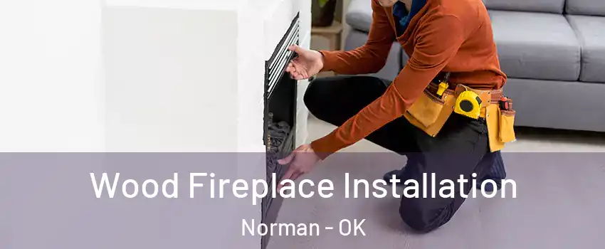 Wood Fireplace Installation Norman - OK